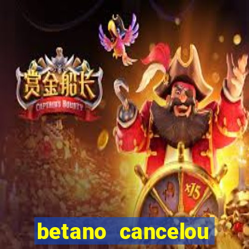 betano cancelou minha conta