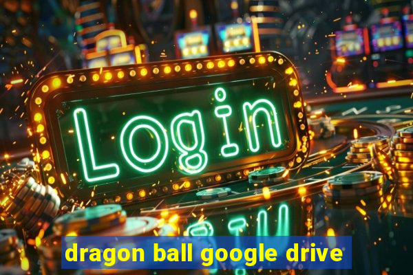 dragon ball google drive