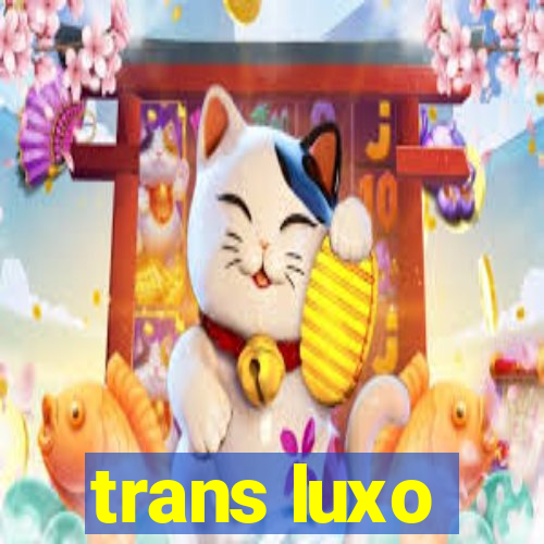 trans luxo