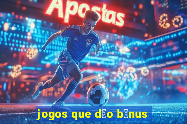 jogos que d茫o b么nus