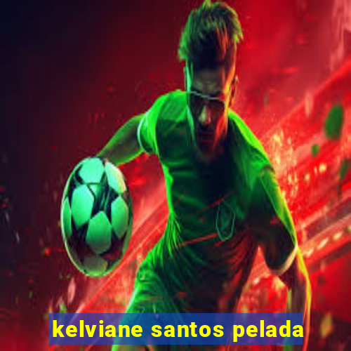 kelviane santos pelada