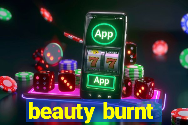 beauty burnt