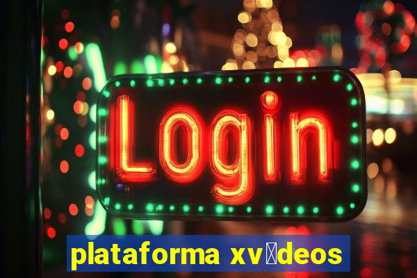 plataforma xv铆deos