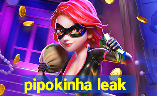 pipokinha leak