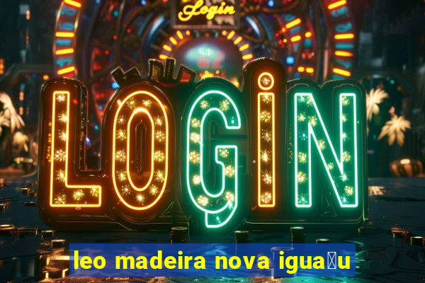 leo madeira nova igua莽u