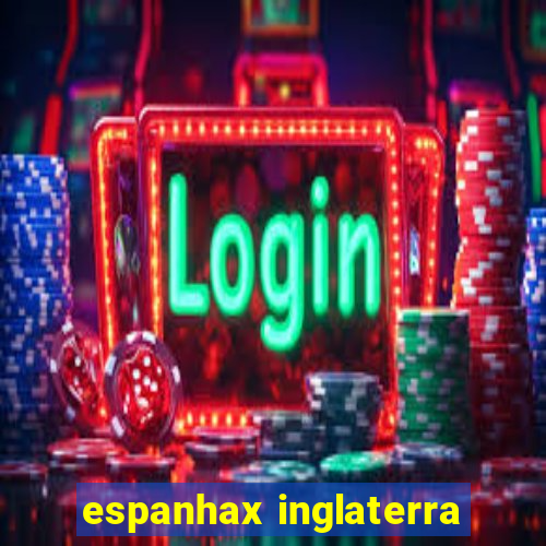 espanhax inglaterra