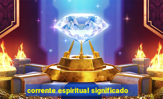 corrente espiritual significado