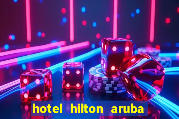 hotel hilton aruba caribbean resort & casino