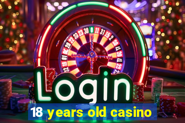 18 years old casino