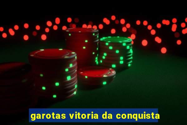 garotas vitoria da conquista