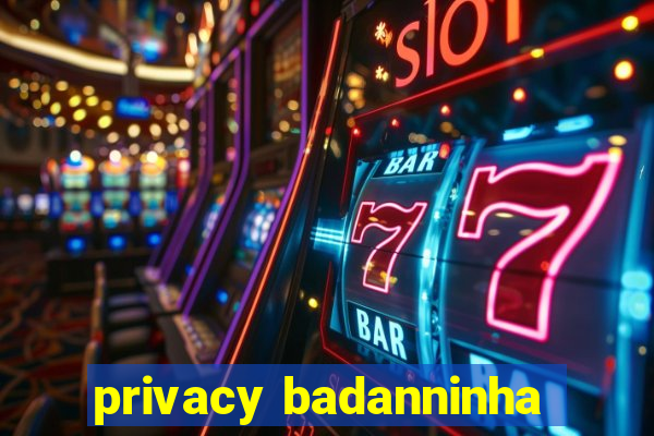 privacy badanninha