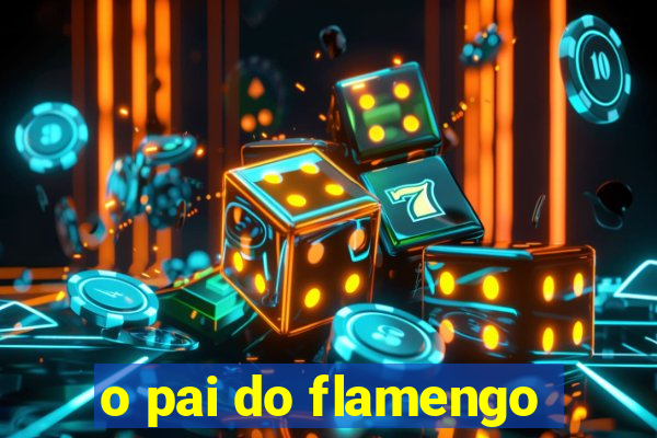 o pai do flamengo