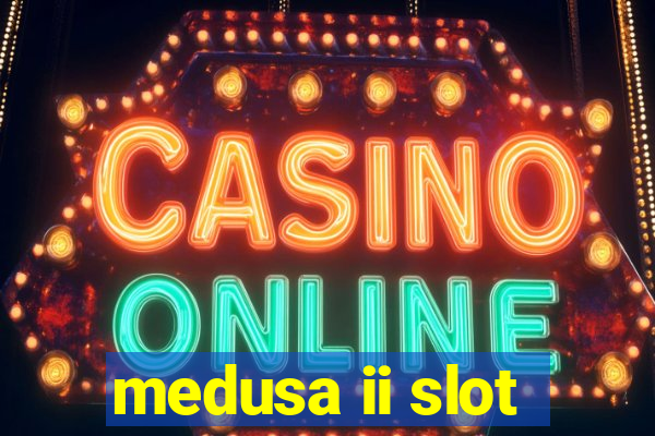 medusa ii slot