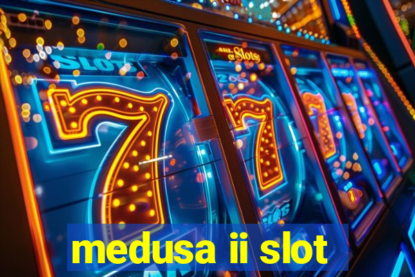 medusa ii slot