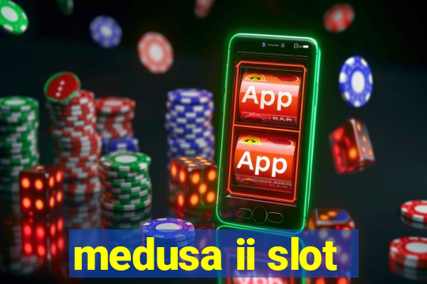 medusa ii slot