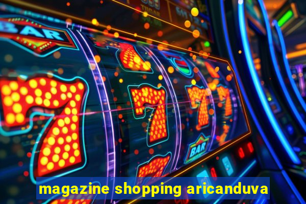 magazine shopping aricanduva