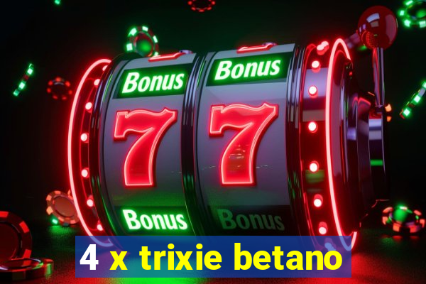 4 x trixie betano