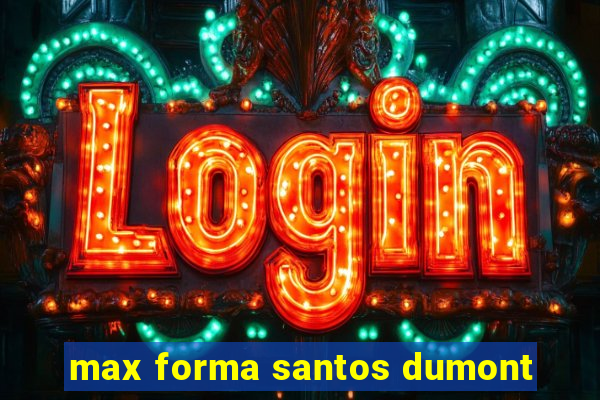 max forma santos dumont