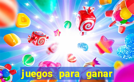 juegos para ganar dinero de verdad gratis