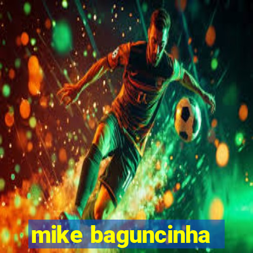 mike baguncinha