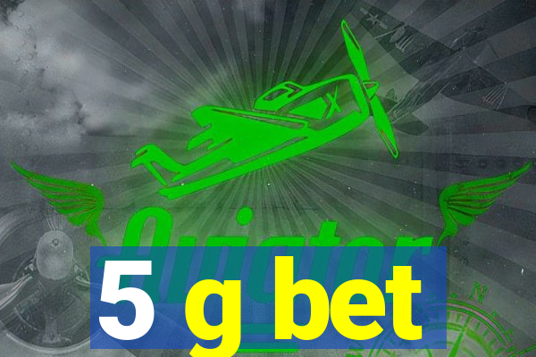 5 g bet