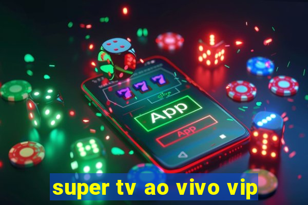 super tv ao vivo vip