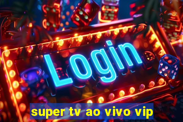 super tv ao vivo vip