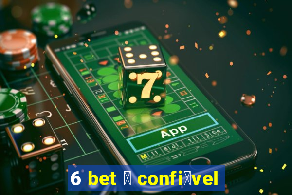 6 bet 茅 confi谩vel