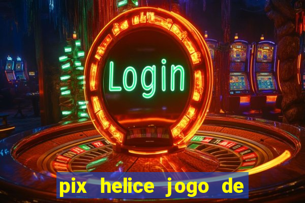 pix helice jogo de ganhar pix 2022