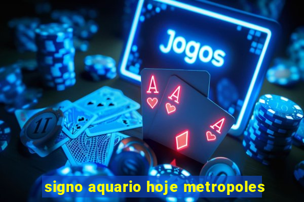 signo aquario hoje metropoles