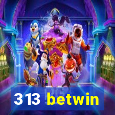 313 betwin