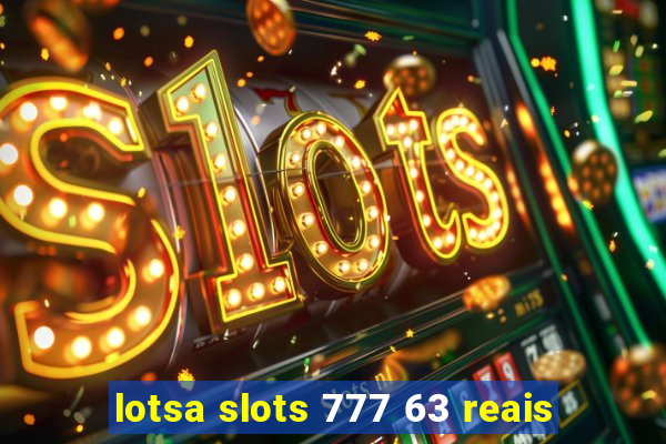 lotsa slots 777 63 reais