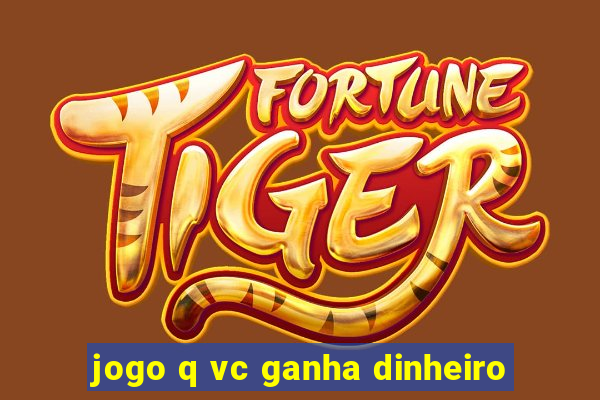 jogo q vc ganha dinheiro