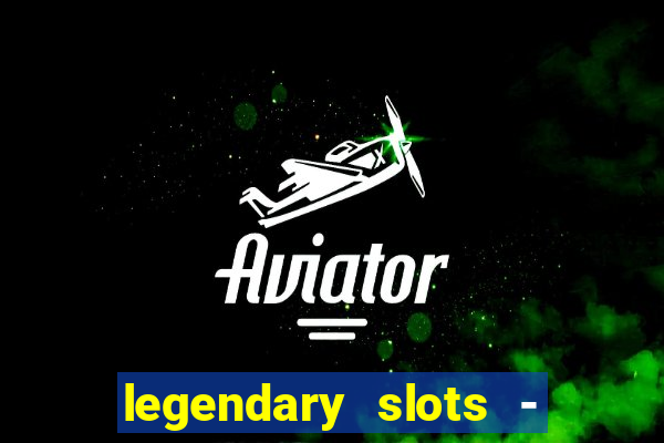 legendary slots - casino games