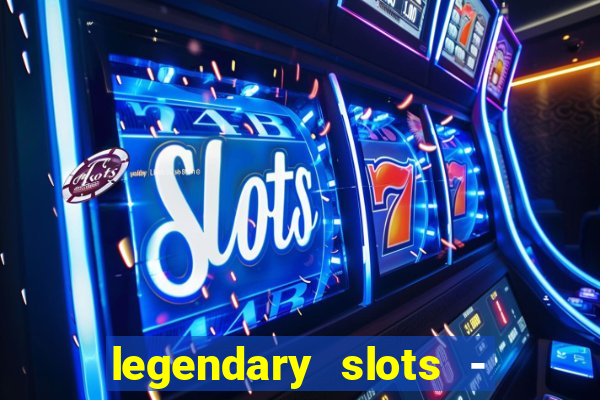 legendary slots - casino games