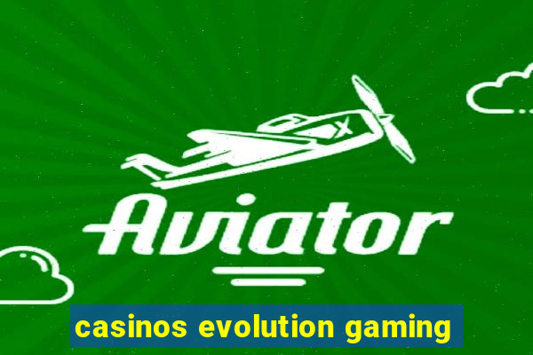 casinos evolution gaming