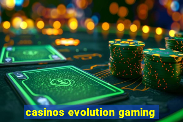 casinos evolution gaming