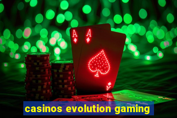 casinos evolution gaming