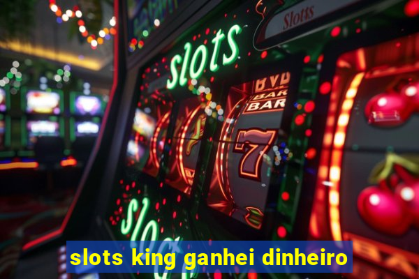 slots king ganhei dinheiro