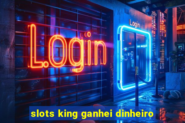 slots king ganhei dinheiro