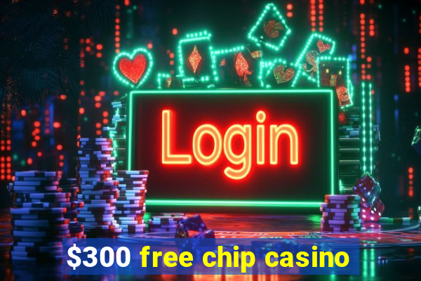 $300 free chip casino