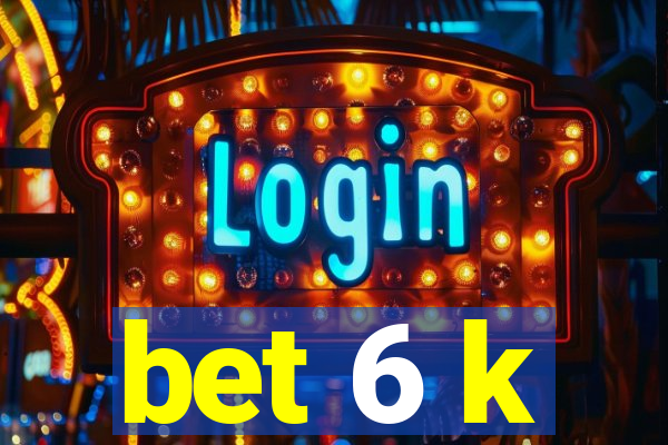 bet 6 k