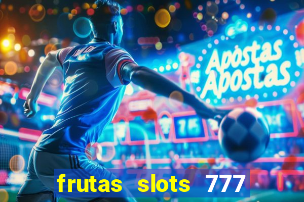 frutas slots 777 paga mesmo