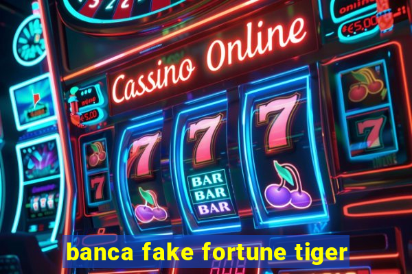 banca fake fortune tiger