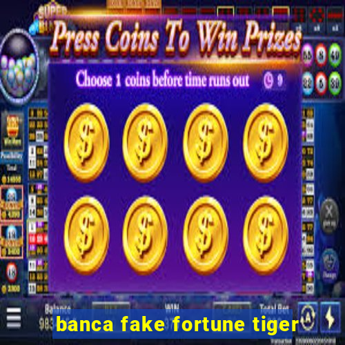 banca fake fortune tiger