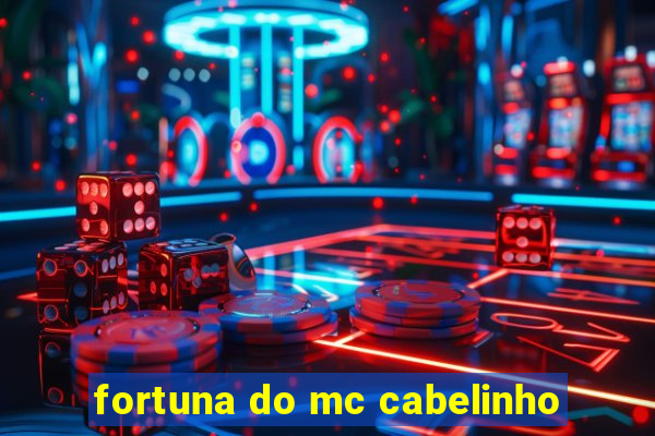 fortuna do mc cabelinho