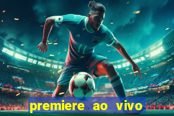 premiere ao vivo corinthians gratis