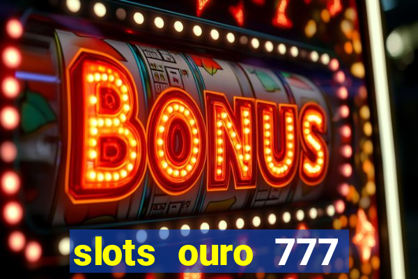 slots ouro 777 play store