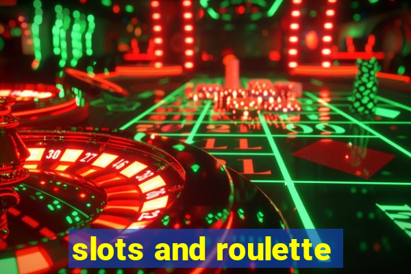 slots and roulette