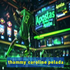 thammy caroline pelada